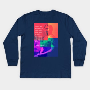 Helen Keller quote: The best and most beautiful things in the world cannot be seen or even touched.... Kids Long Sleeve T-Shirt